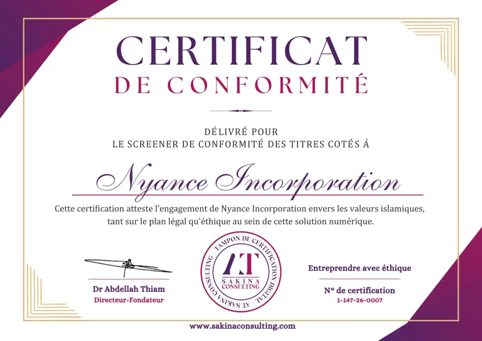Certificat n° 1-147-26-0007 - le screener Document portant la mention « délivré pour le screener de conformité des titres cotés ». Ce qu’il atteste, en ses termes : « Cette certification atteste l’engagement de Nyance Incorporation envers les valeurs islamiques, tant sur le plan légal qu’éthique au sein de cette solution numérique. » Ce qu’il vise : le screener de conformité des titres cotés, qui porte sur les actions cotées de sociétés. Ce qu’il ne vise pas : le certificat ne nomme aucune autre fonction de Nyance. Il ne se prononce sur aucune des sociétés analysées par le screener. N° de certification : 1-147-26-0007. Aucune date d’émission ni durée de validité ne figure sur le certificat. Signataire : Dr Abdellah Thiam, Directeur-Fondateur